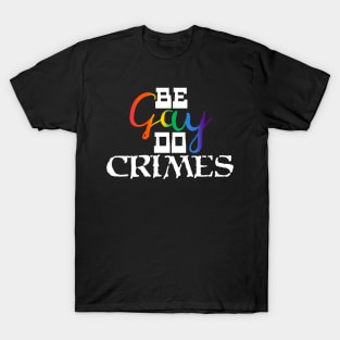 Be Gay, Do Crimes T-Shirt